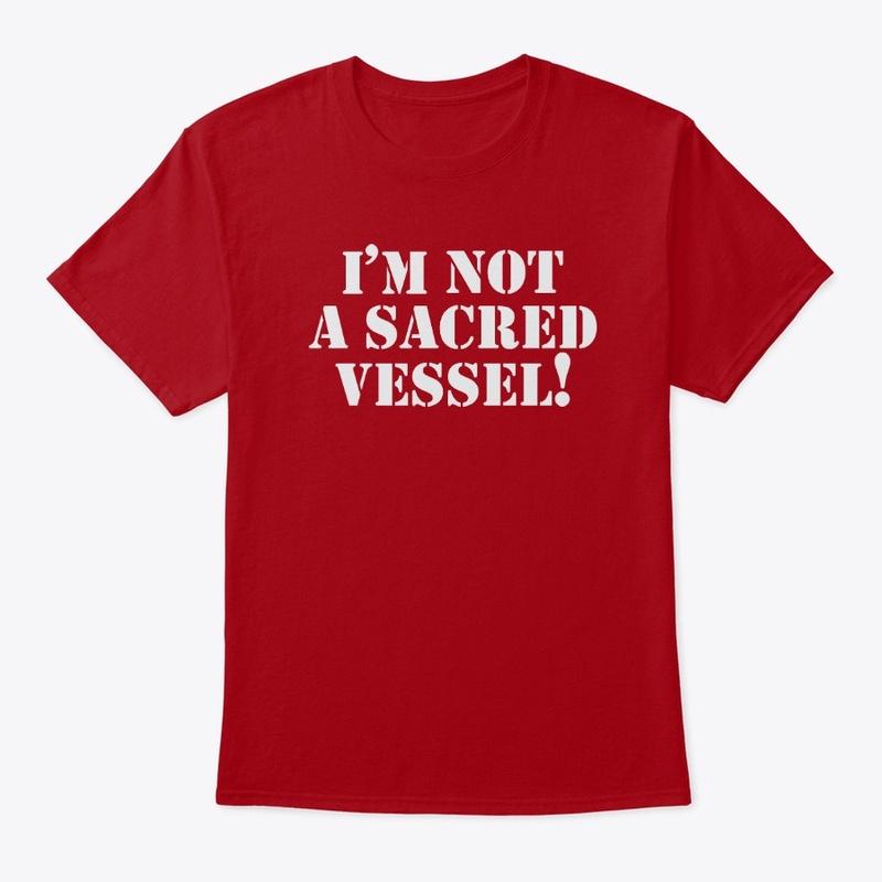 I'm Not a Sacred Vessel Tee