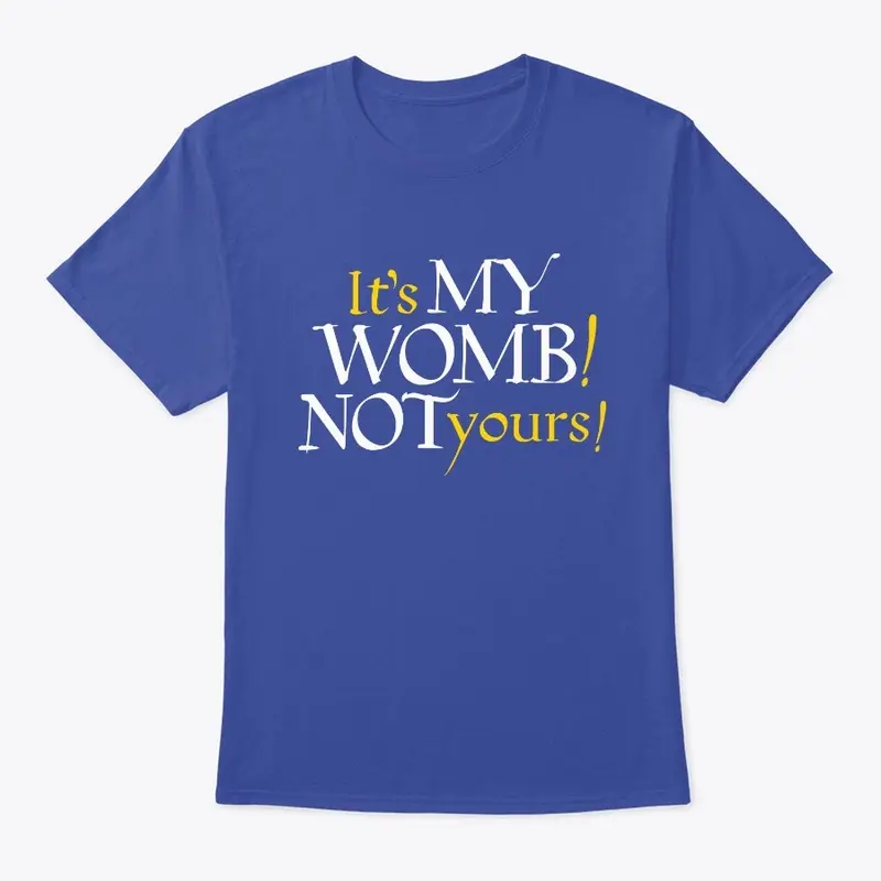 It's My Womb! Not yours! Tee